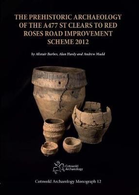 Book cover for The Prehistoric Archaeology of the A477 St Clears to Red Roses Road Improvement Scheme 2012