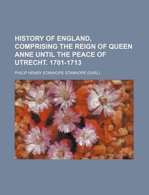 Book cover for History of England, Comprising the Reign of Queen Anne Until the Peace of Utrecht. 1701-1713