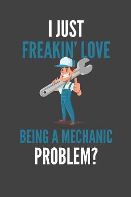 Book cover for I Just Freakin' Love Being A Mechanic