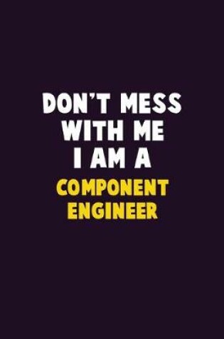 Cover of Don't Mess With Me, I Am A Component Engineer