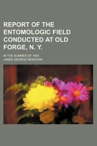 Cover of Report of the Entomologic Field Conducted at Old Forge, N. Y.; In the Summer of 1905