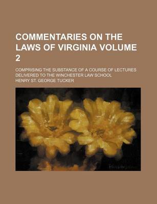 Book cover for Commentaries on the Laws of Virginia Volume 2; Comprising the Substance of a Course of Lectures Delivered to the Winchester Law School