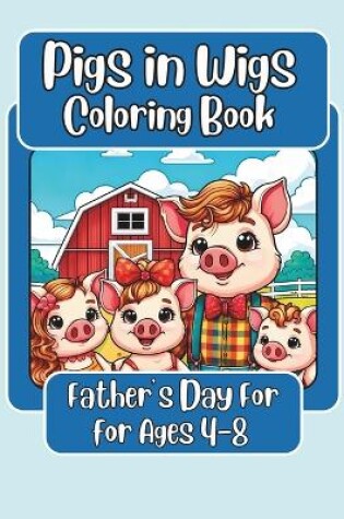 Cover of Pigs in Wigs Father's Day Coloring Book for Ages 4-8