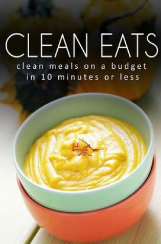 Cover of Clean Meals on a Budget in 10 Minutes or Less