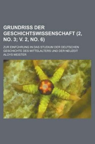 Cover of Grundriss Der Geschichtswissenschaft; Zur Einfuhrung in Das Studium Der Deutschen Geschichte Des Mittelalters Und Der Neuzeit