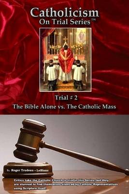 Book cover for Catholicism On Trial Series, Trial #2 : The Bible Alone Vs. The Catholic Mass