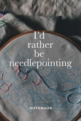 Book cover for I'd Rather Be Needlepointing Notebook