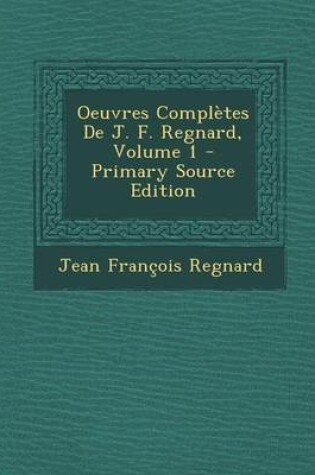 Cover of Oeuvres Completes de J. F. Regnard, Volume 1 - Primary Source Edition