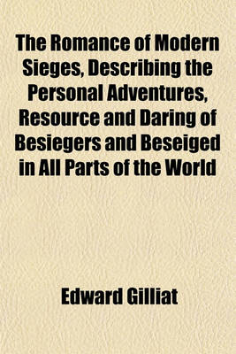 Book cover for The Romance of Modern Sieges, Describing the Personal Adventures, Resource and Daring of Besiegers and Beseiged in All Parts of the World