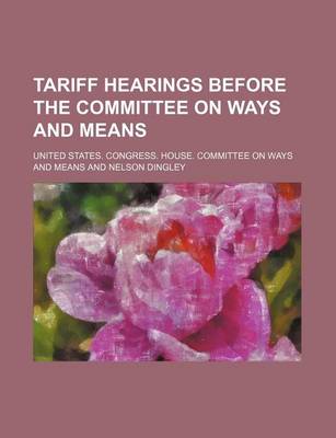 Book cover for Tariff Hearings Before the Committee on Ways and Means