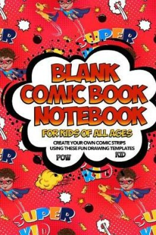 Cover of Blank Comic Book Notebook For Kids Of All Ages Create Your Own Comic Strips Using These Fun Drawing Templates POW KID