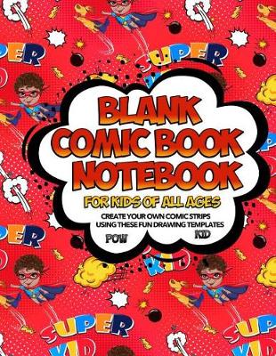 Book cover for Blank Comic Book Notebook For Kids Of All Ages Create Your Own Comic Strips Using These Fun Drawing Templates POW KID