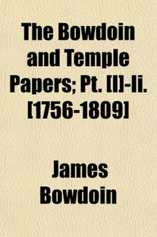 Cover of The Bowdoin and Temple Papers; PT. [I]-II. [1756-1809]