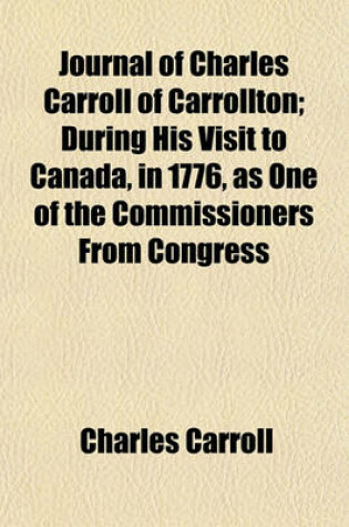 Cover of Journal of Charles Carroll of Carrollton; During His Visit to Canada, in 1776, as One of the Commissioners from Congress