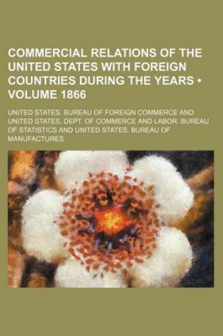 Cover of Commercial Relations of the United States with Foreign Countries During the Years (Volume 1866)