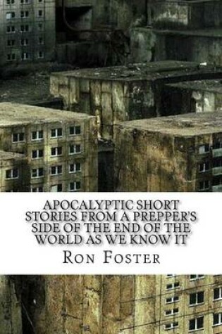 Cover of Apocalyptic Short Stories From The Prepper Side Of The End Of The World As We Know It
