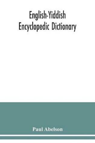 Cover of English-Yiddish encyclopedic dictionary; a complete lexicon and work of reference in all departments of knowledge. Prepared under the editorship of Paul Abelson