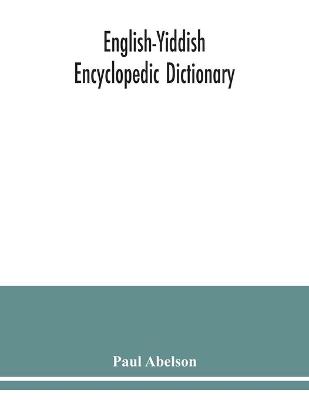 Book cover for English-Yiddish encyclopedic dictionary; a complete lexicon and work of reference in all departments of knowledge. Prepared under the editorship of Paul Abelson