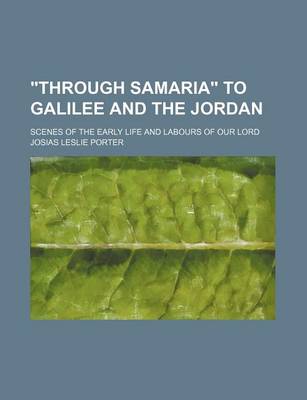 Book cover for Through Samaria to Galilee and the Jordan; Scenes of the Early Life and Labours of Our Lord