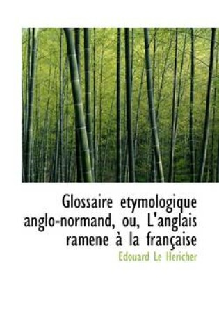 Cover of Glossaire Etymologique Anglo-Normand, Ou, L'Anglais Ramene a la Francaise