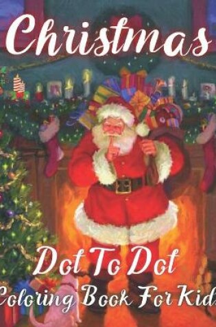 Cover of Christmas Dot To Dot Coloring Book For Kids