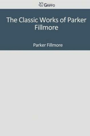 Cover of The Classic Works of Parker Fillmore
