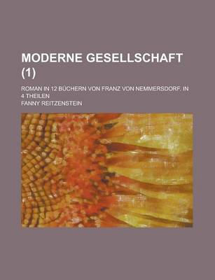 Book cover for Moderne Gesellschaft; Roman in 12 Buchern Von Franz Von Nemmersdorf. in 4 Theilen Volume 1