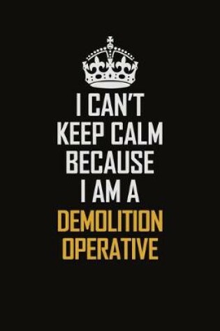 Cover of I Can't Keep Calm Because I Am A Demolition Operative