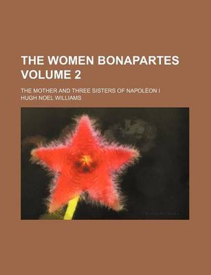 Book cover for The Women Bonapartes Volume 2; The Mother and Three Sisters of Napoleon I