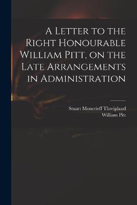 Book cover for A Letter to the Right Honourable William Pitt, on the Late Arrangements in Administration