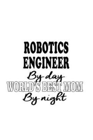 Cover of Robotics Engineer By Day World's Best Mom By Night