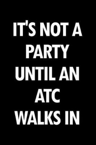 Cover of It's Not a Party Until an Atc Walks in