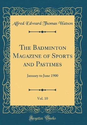 Book cover for The Badminton Magazine of Sports and Pastimes, Vol. 10