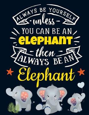 Book cover for Always Be Yourself Unless You Can Be an Elephant Then Always Be an Elephant