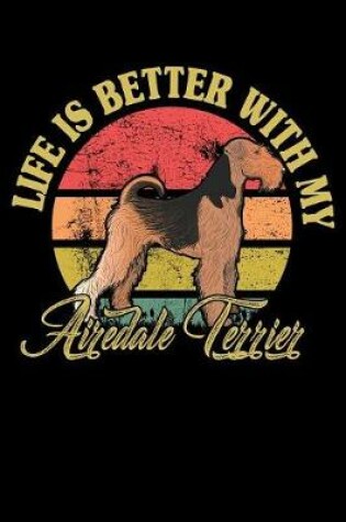 Cover of Life Is Better With My Airedale Terrier