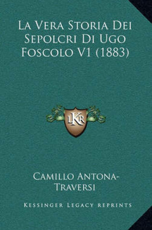 Cover of La Vera Storia Dei Sepolcri Di Ugo Foscolo V1 (1883)