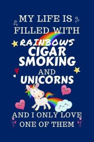 Cover of My Life Is Filled With Rainbows Cigar Smoking And Unicorns And I Only Love One Of Them