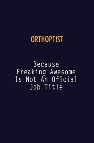 Cover of Orthoptist Because Freaking Awesome is not An Official Job Title