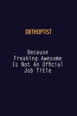 Book cover for Orthoptist Because Freaking Awesome is not An Official Job Title