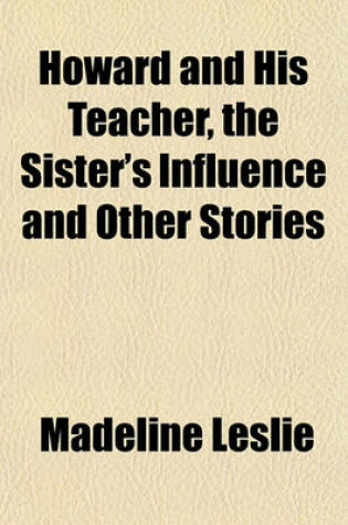 Cover of Howard and His Teacher, the Sister's Influence and Other Stories