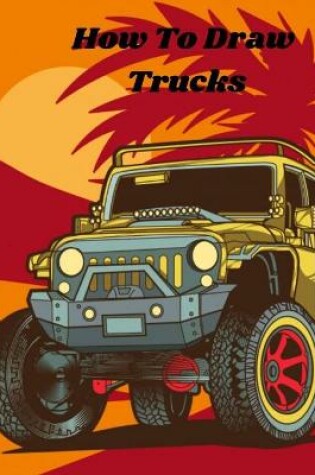 Cover of How To Draw Trucks