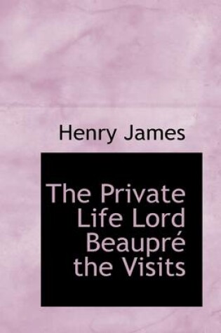 Cover of The Private Life Lord Beaupr the Visits