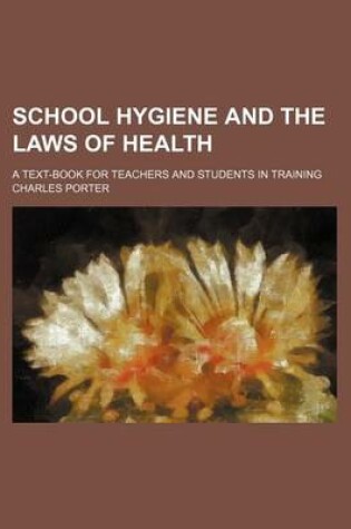 Cover of School Hygiene and the Laws of Health; A Text-Book for Teachers and Students in Training