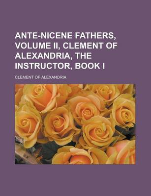 Book cover for Ante-Nicene Fathers, Volume II, Clement of Alexandria, the Instructor, Book I