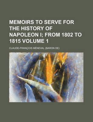 Book cover for Memoirs to Serve for the History of Napoleon I; From 1802 to 1815 Volume 1