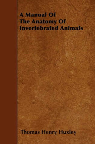 Cover of A Manual Of The Anatomy Of Invertebrated Animals