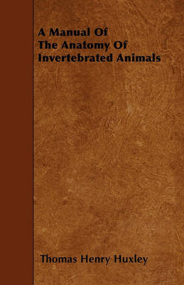 Cover of A Manual Of The Anatomy Of Invertebrated Animals