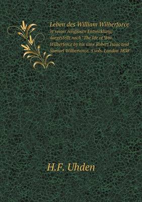 Book cover for Leben des William Wilberforce in seiner religiösen Entwicklung; dargestellt nach The life of Wm. Wilberforce by his sons Robert Isaac and Samuel Wilbervorce. 5 vols. London 1838