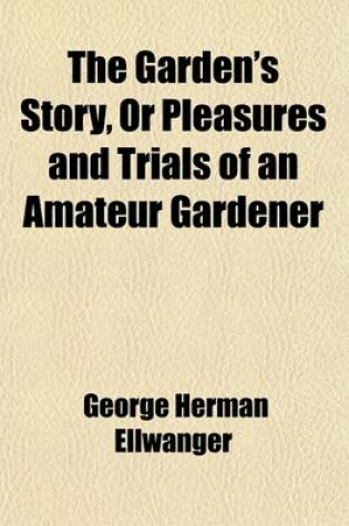 Cover of The Garden's Story; For Pleasures and Trials of an Amateur Gardener