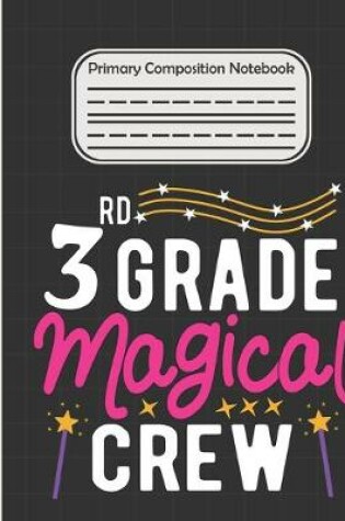 Cover of 3rd Grade Magical Crew - Primary Composition Notebook